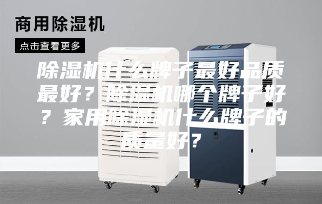 除濕機(jī)什么牌子最好品質(zhì)最好？除濕機(jī)哪個(gè)牌子好？家用除濕機(jī)什么牌子的質(zhì)量好？