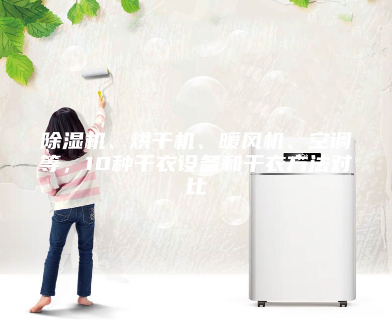 除濕機、烘干機、暖風機、空調等，10種干衣設備和干衣方法對比